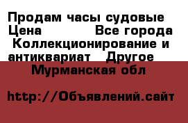 Продам часы судовые › Цена ­ 5 000 - Все города Коллекционирование и антиквариат » Другое   . Мурманская обл.